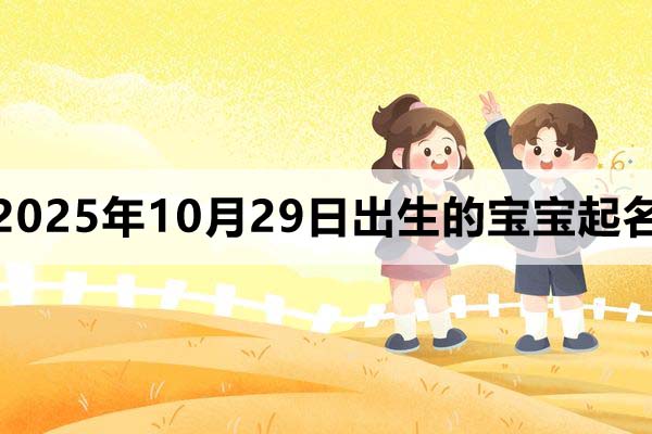 2025年10月29日出生的孩子叫什么名字好